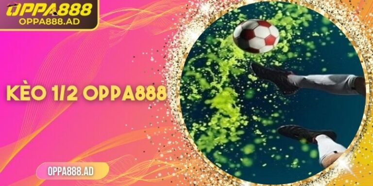 Kèo 1/2 Oppa888: Khám phá cách tham gia tối ưu lợi nhuận 1 Kèo 1/2 Oppa888: Khám phá cách tham gia tối ưu lợi nhuận