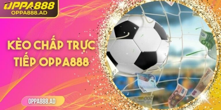 Kèo chấp trực tiếp Oppa888 – Cá cược thời gian thực đỉnh cao 7 Kèo chấp trực tiếp Oppa888 – Cá cược thời gian thực đỉnh cao