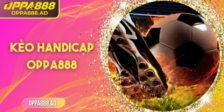Kèo handicap Oppa888 – Giải pháp cân bằng, cơ hội thắng cao 4 Kèo handicap Oppa888 – Giải pháp cân bằng, cơ hội thắng cao