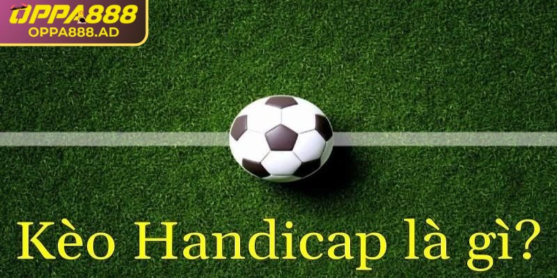 Kèo handicap Oppa888 – Giải pháp cân bằng, cơ hội thắng cao 1 Tìm hiểu sơ lược về kèo handicap Oppa888