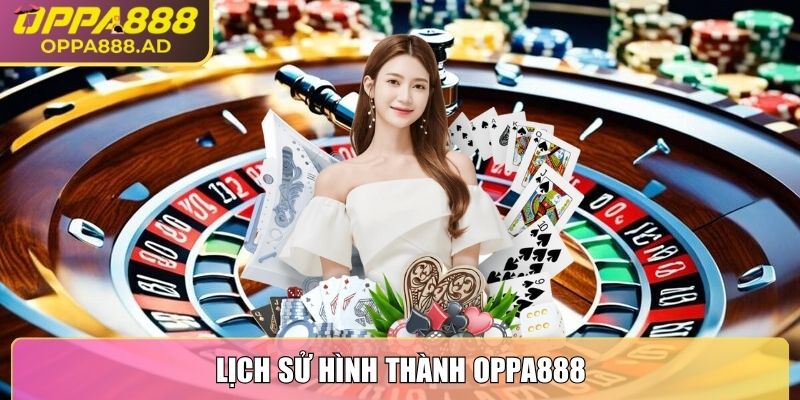 OPPA888 | OPPA 888 | Link Đăng Nhập Nhà Cái OPPA.COM Mới Nhất 10/2025 24 Lịch sử hình thành Oppa888