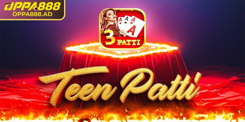 Teen Patti Oppa888 – Cuộc phiêu lưu bài ba lá đầy kịch tính 1 Tìm hiểu về Teen Patti Oppa888
